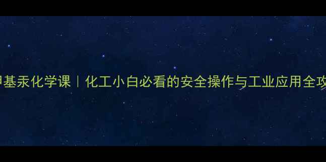 图片 二甲基汞化学课｜化工小白必看的安全操作与工业应用全攻略1.jpg