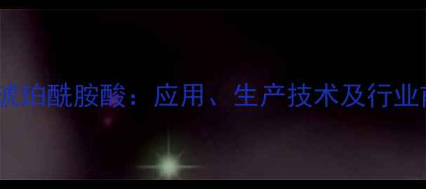 图片 二甲基琥珀酰胺酸：应用、生产技术及行业前景全1.jpg