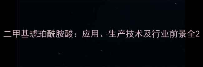 图片 二甲基琥珀酰胺酸：应用、生产技术及行业前景全2.jpg