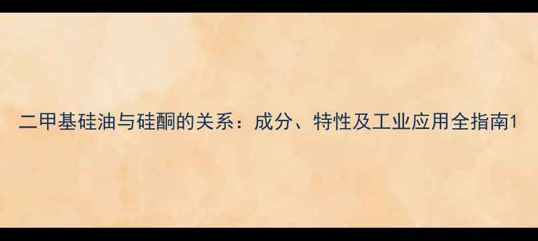 图片 二甲基硅油与硅酮的关系：成分、特性及工业应用全指南1.jpg