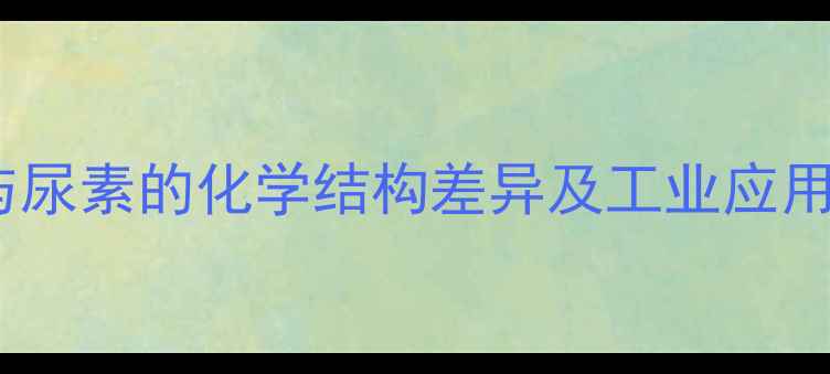 图片 二甲基脲与尿素的化学结构差异及工业应用对比分析2.jpg