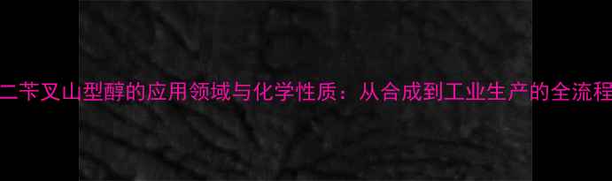 图片 二苄叉山型醇的应用领域与化学性质：从合成到工业生产的全流程.jpg
