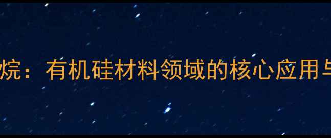 图片 二苯基四甲基三硅氧烷：有机硅材料领域的核心应用与产业升级路径探析2.jpg