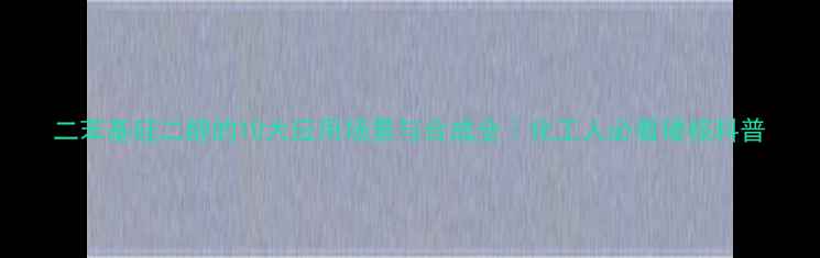 图片 二苯基硅二醇的10大应用场景与合成全｜化工人必看硬核科普.jpg