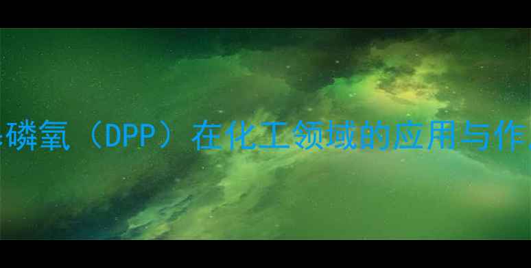 图片 二苯基磷氧（DPP）在化工领域的应用与作用机制.jpg