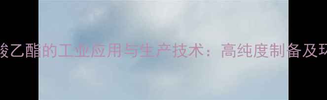图片 亚甲基苯乙酸乙酯的工业应用与生产技术：高纯度制备及环保处理方案.jpg
