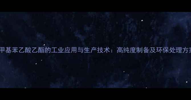 图片 亚甲基苯乙酸乙酯的工业应用与生产技术：高纯度制备及环保处理方案2.jpg