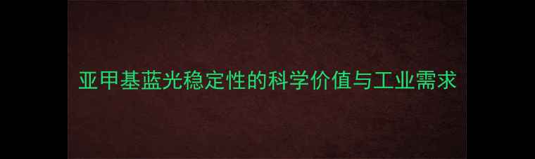 图片 亚甲基蓝光稳定性的科学价值与工业需求.jpg