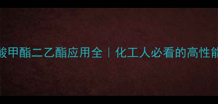 图片 亚磷酸甲酯二乙酯应用全｜化工人必看的高性能溶剂.jpg