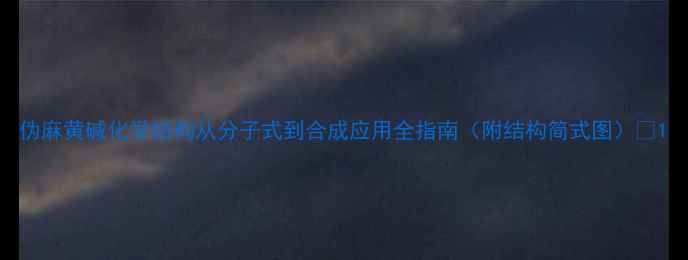 图片 伪麻黄碱化学结构从分子式到合成应用全指南（附结构简式图）🔬1.jpg