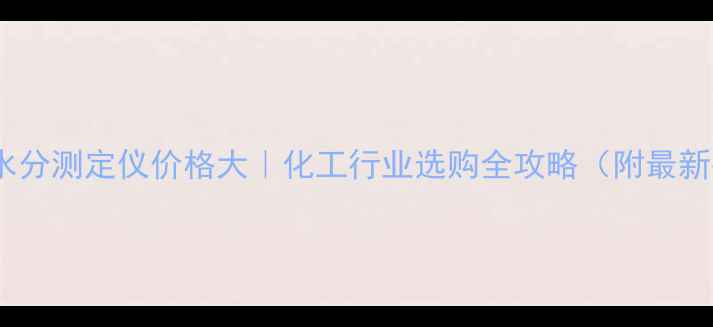 图片 便携式水分测定仪价格大｜化工行业选购全攻略（附最新报价）1.jpg