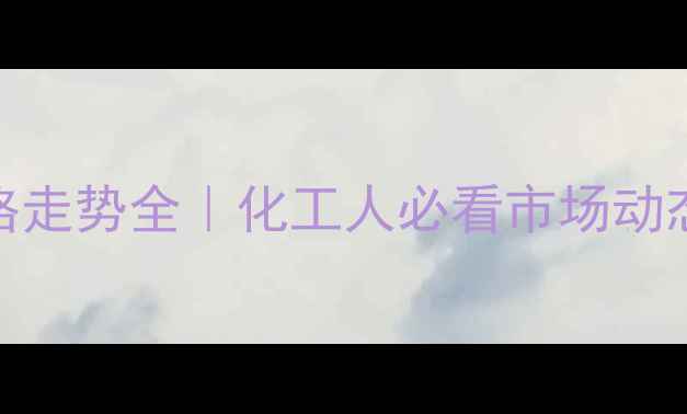 图片 六氢吡啶价格走势全｜化工人必看市场动态与投资指南.jpg