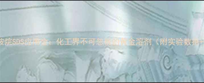 图片 六甲基二硅胺烷SDS应用全：化工界不可忽视的黄金溶剂（附实验数据+避坑指南）2.jpg