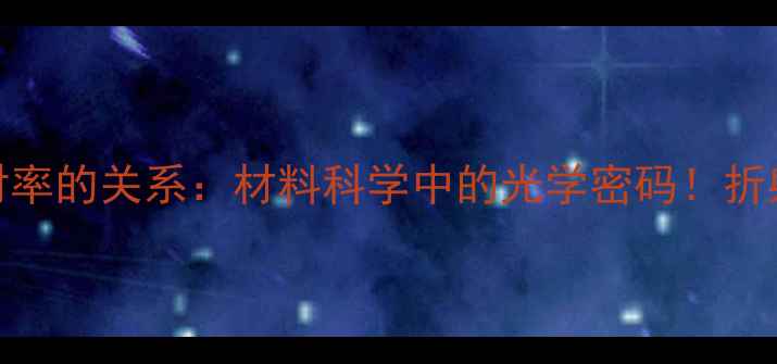 图片 分子结构与折射率的关系：材料科学中的光学密码！折射率影响因素全.jpg