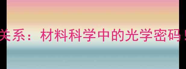 图片 分子结构与折射率的关系：材料科学中的光学密码！折射率影响因素全2.jpg