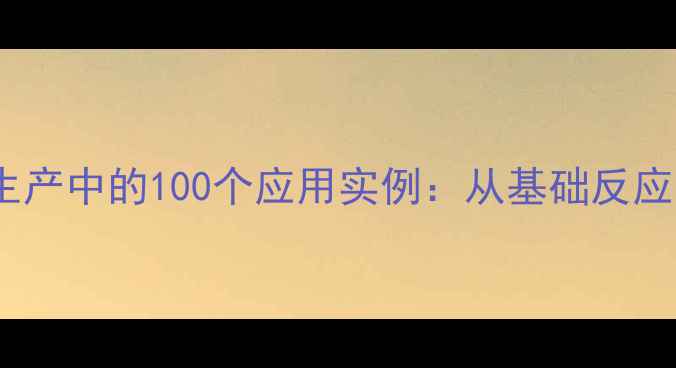 图片 初中化学方程式在化工生产中的100个应用实例：从基础反应到工业流程的完整指南1.jpg