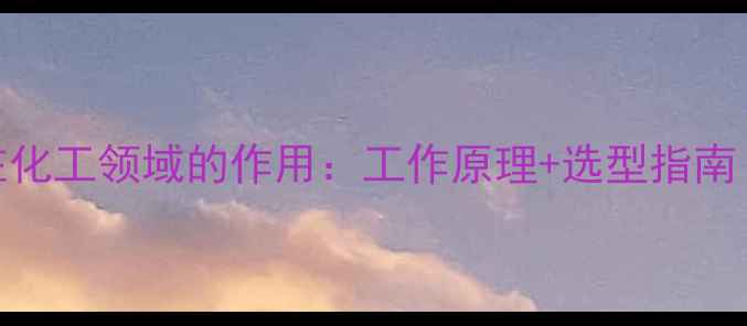 图片 加油机电磁阀在化工领域的作用：工作原理+选型指南（附行业案例）.jpg