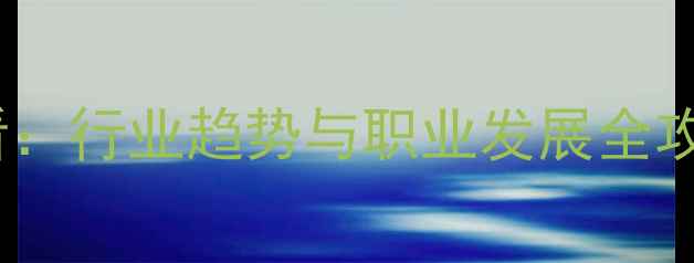 图片 化工专业毕业生必看：行业趋势与职业发展全攻略（附就业数据）1.jpg