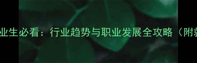 图片 化工专业毕业生必看：行业趋势与职业发展全攻略（附就业数据）2.jpg