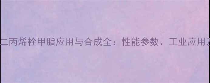 图片 化工原料二甲基二丙烯栓甲脂应用与合成全：性能参数、工业应用及安全防护指南2.jpg