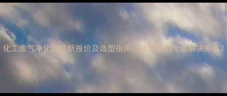 图片 化工废气净化器最新报价及选型指南：从价格到专业解决方案2.jpg