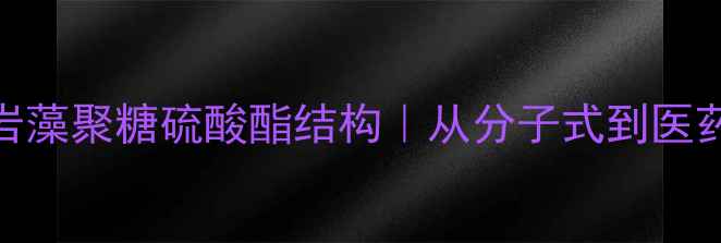 图片 化工科普岩藻聚糖硫酸酯结构｜从分子式到医药应用全✨.jpg