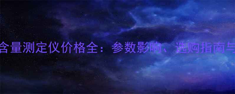图片 化工行业含量测定仪价格全：参数影响、选购指南与品牌对比.jpg