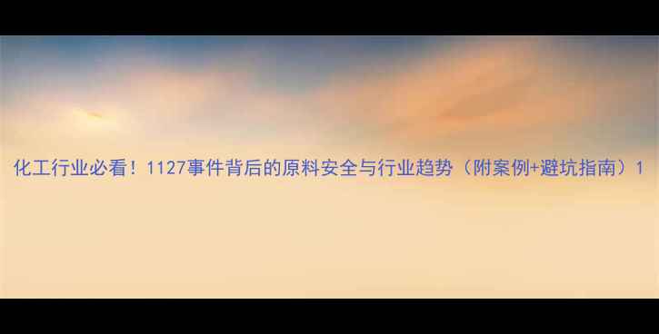 图片 化工行业必看！1127事件背后的原料安全与行业趋势（附案例+避坑指南）1.jpg