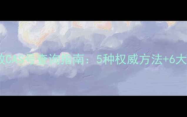 图片 化工行业高效CAS号查询指南：5种权威方法+6大免费工具全1.jpg