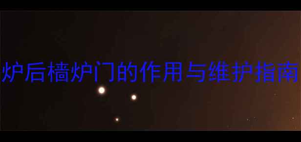 图片 化工设备必看！锅炉后樯炉门的作用与维护指南（附安全操作全）.jpg