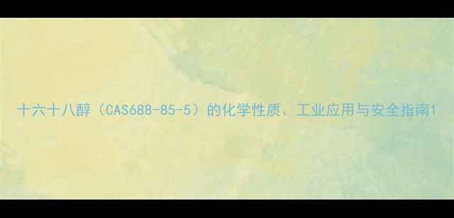 图片 十六十八醇（CAS688-85-5）的化学性质、工业应用与安全指南1.jpg