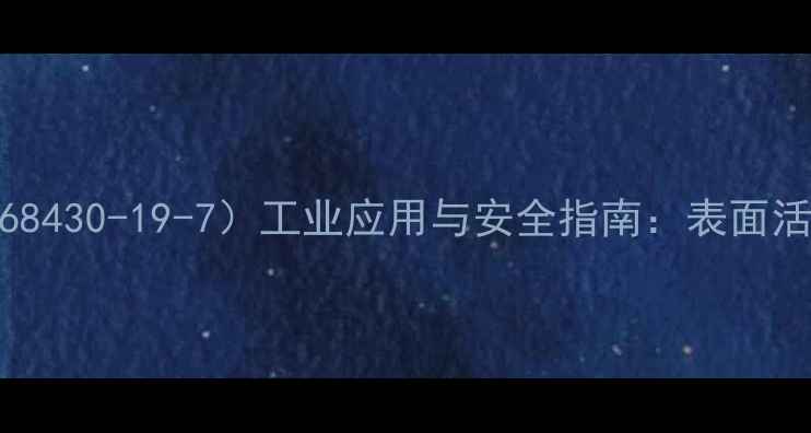 图片 十六烷基磺酸钠（CAS68430-19-7）工业应用与安全指南：表面活性剂领域的核心成分2.jpg