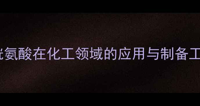 图片 半胱氨酸在化工领域的应用与制备工艺1.jpg