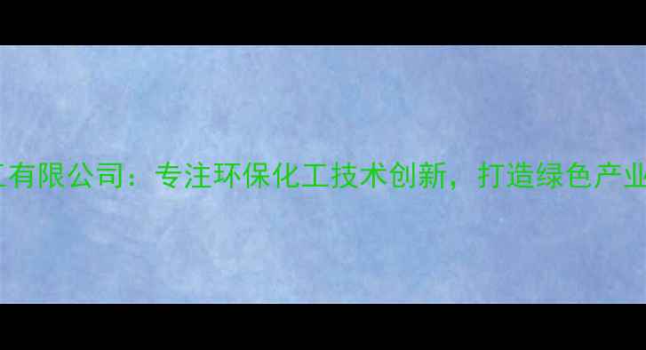 图片 南京健业化工有限公司：专注环保化工技术创新，打造绿色产业链领导品牌1.jpg