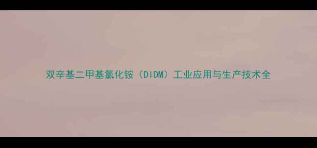 图片 双辛基二甲基氯化铵（DIDM）工业应用与生产技术全.jpg