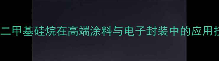 图片 叔丁基二甲基硅烷在高端涂料与电子封装中的应用技术全2.jpg