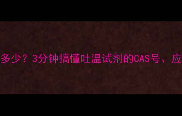 图片 吐温试剂CAS号是多少？3分钟搞懂吐温试剂的CAS号、应用和注意事项！2.jpg