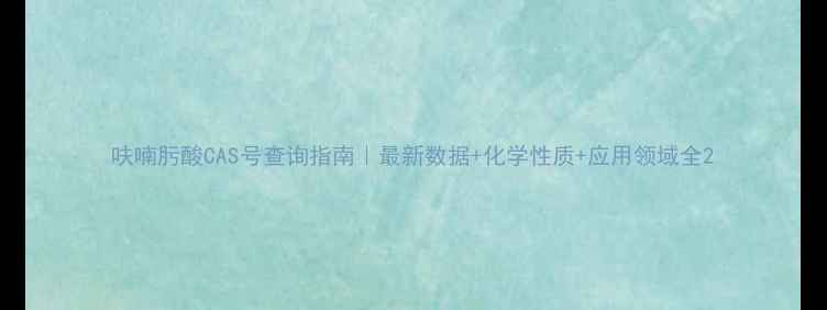 图片 呋喃肟酸CAS号查询指南｜最新数据+化学性质+应用领域全2.jpg