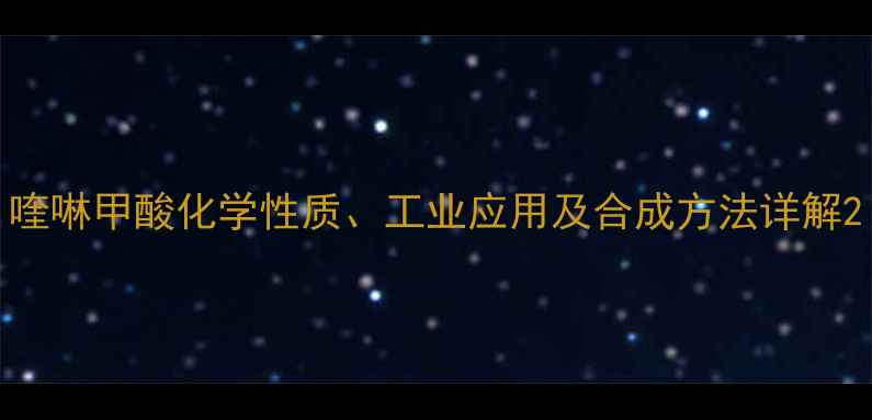 图片 喹啉甲酸化学性质、工业应用及合成方法详解2.jpg