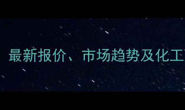 图片 四川甲醇乙醇价格行情分析：最新报价、市场趋势及化工产业链影响（附详细数据）1.jpg