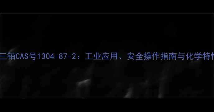 图片 四氧化三铅CAS号1304-87-2：工业应用、安全操作指南与化学特性深度1.jpg