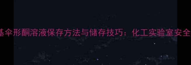图片 四甲基伞形酮溶液保存方法与储存技巧：化工实验室安全指南2.jpg