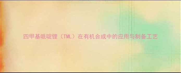图片 四甲基哌啶锂（TML）在有机合成中的应用与制备工艺.jpg