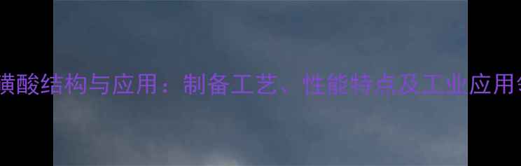 图片 安基苯磺酸结构与应用：制备工艺、性能特点及工业应用领域全2.jpg