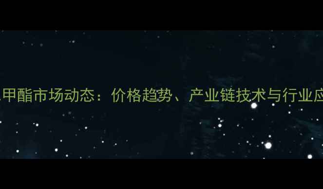 图片 富马酸二甲酯市场动态：价格趋势、产业链技术与行业应用前景2.jpg