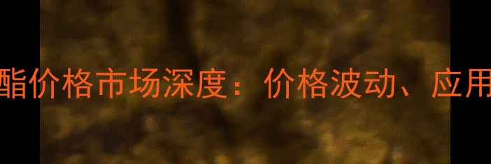图片 对氨基苯甲酸甲酯价格市场深度：价格波动、应用领域及未来趋势.jpg