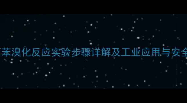 图片 对甲基异丙苯溴化反应实验步骤详解及工业应用与安全注意事项1.jpg