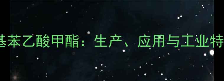 图片 对甲基苯乙酸甲酯：生产、应用与工业特性全2.jpg