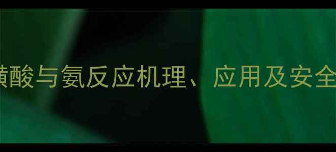 图片 对甲基苯磺酸与氨反应机理、应用及安全操作指南2.jpg