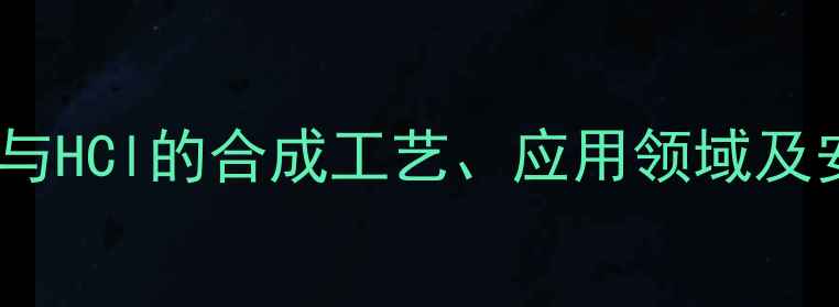 图片 对甲基苯胺与HCl的合成工艺、应用领域及安全操作全2.jpg